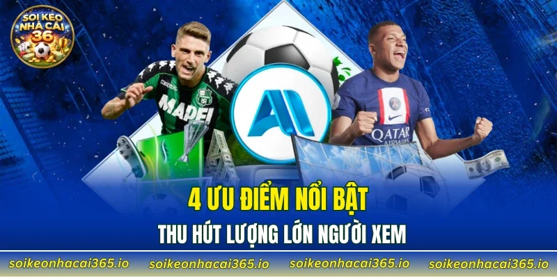 4 ưu điểm nổi bật thu hút lượng lớn người xem