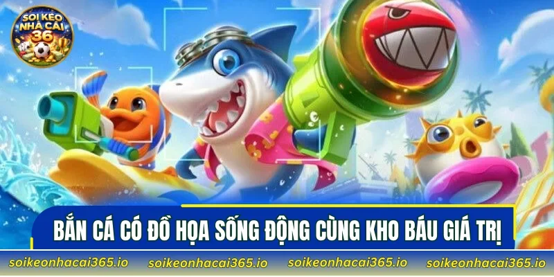 Bắn cá có đồ họa sống động cùng kho báu giá trị