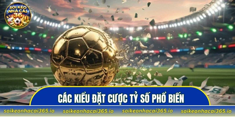 Các kiểu đặt cược tỷ số phổ biến trong cá độ bóng đá