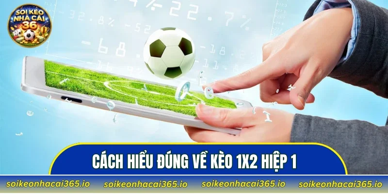Cách hiểu đúng về Kèo 1X2 hiệp 1 để đặt cược chính xác