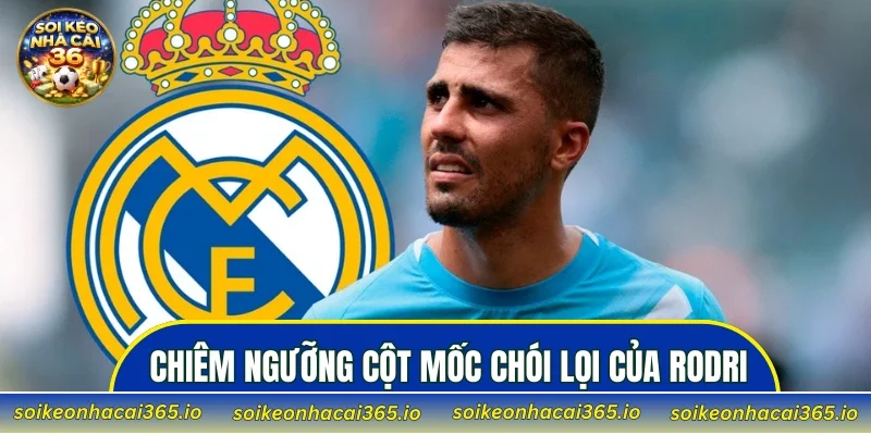 Chiêm ngưỡng những cột mốc chói lọi của Rodri