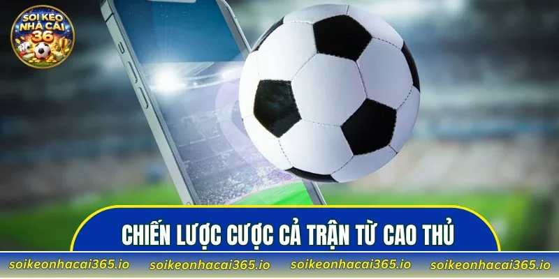 Chiến lược cược cả trận từ cao thủ