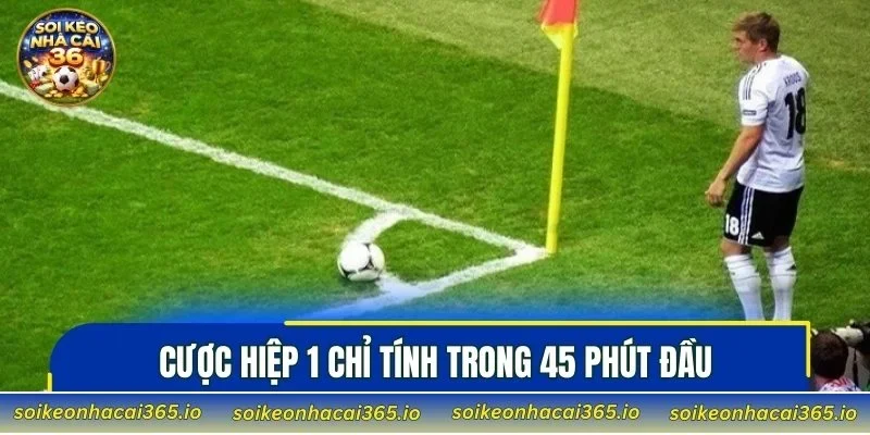 Cược hiệp 1 chỉ tính trong 45 phút đầu