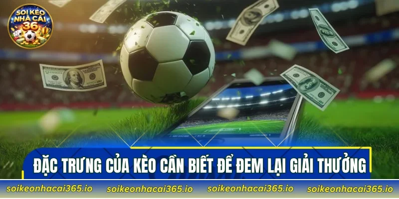 Đặc trưng của kèo cần biết để đem lại giải thưởng