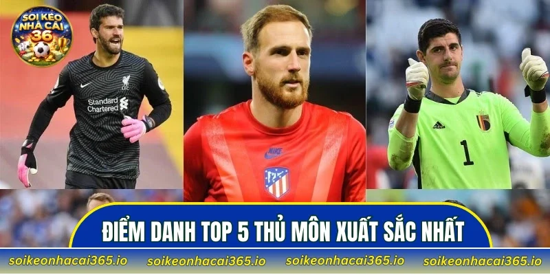 Điểm danh top 5 thủ môn xuất sắc nhất hiện nay