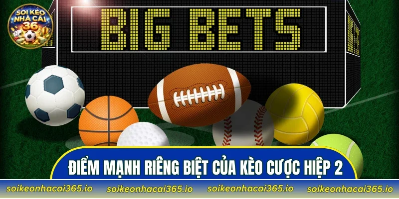 Điểm mạnh riêng biệt của kèo cược hiệp 2