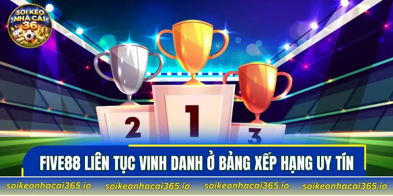 FIVE88 liên tục vinh danh ở bảng xếp hạng uy tín