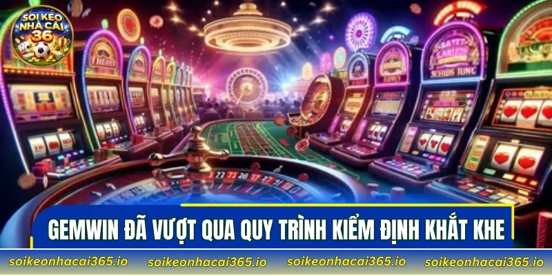 GEMWIN đã vượt qua quy trình kiểm định khắt khe