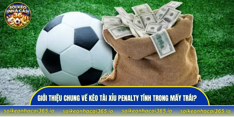 Giới thiệu chung về kèo tài xỉu penalty tính trong mấy trái?