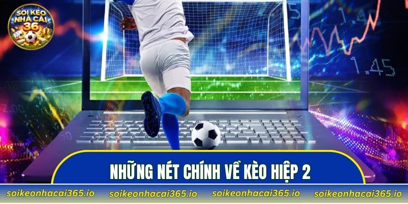 Giới thiệu những nét chính về kèo hiệp 2