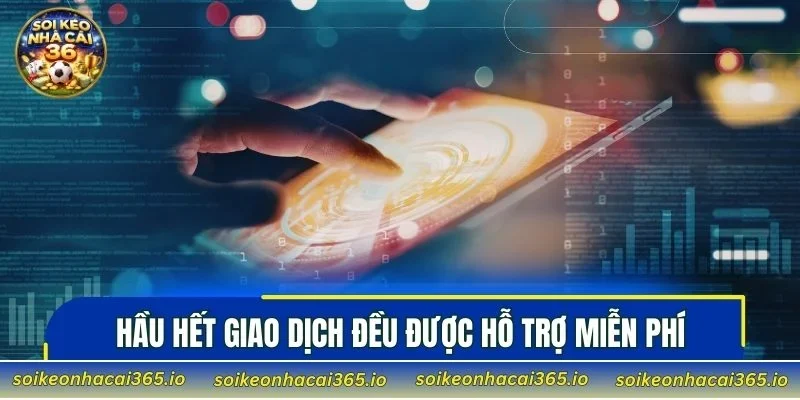 Hầu hết giao dịch đều được hỗ trợ miễn phí