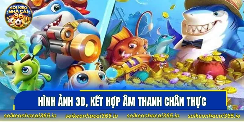 Hình ảnh 3D, kết hợp âm thanh chân thực