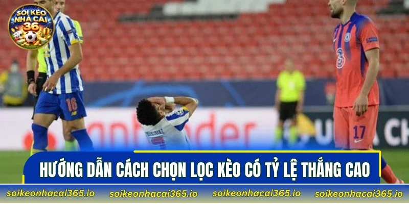 Hướng dẫn cách chọn lọc kèo có tỷ lệ thắng cao