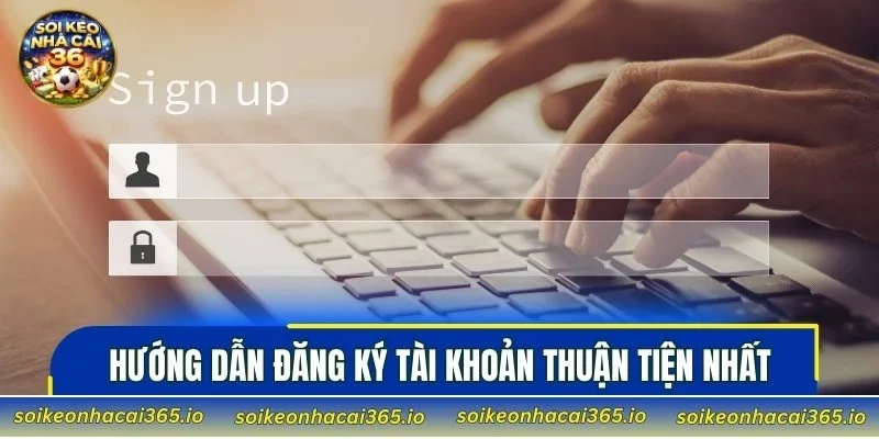 Hướng dẫn đăng ký tài khoản thuận tiện nhất