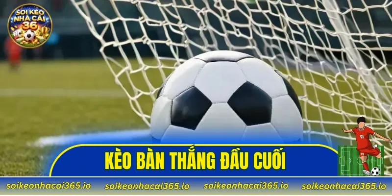 Kèo bàn thắng đầu cuối