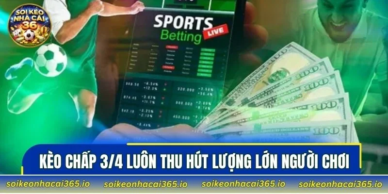 Kèo chấp 3/4 luôn thu hút lượng lớn người chơi