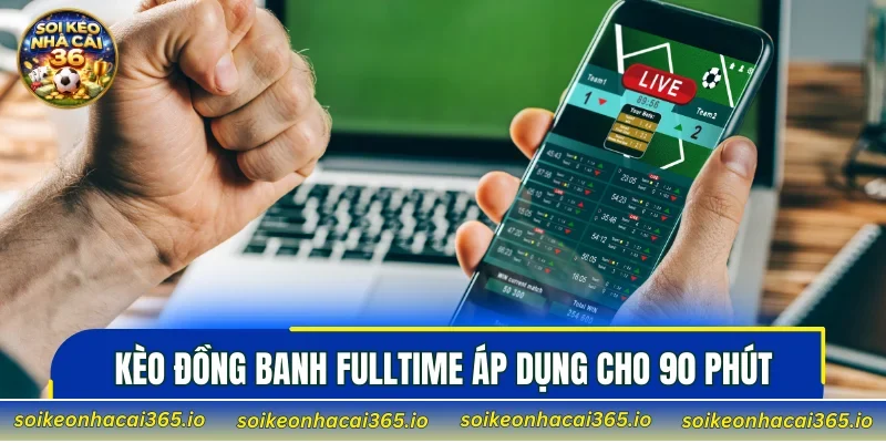Kèo đồng banh fulltime áp dụng cho 90 phút