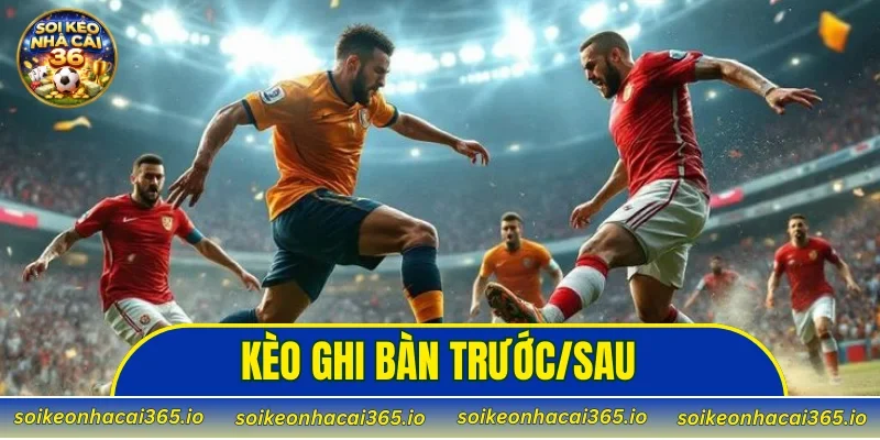 Kèo ghi bàn trước/sau