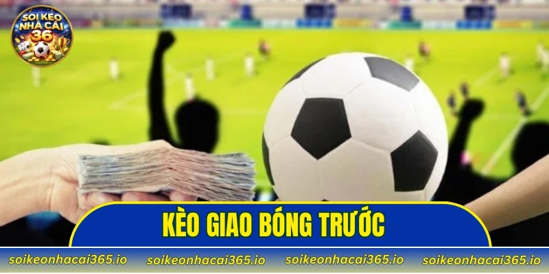 kèo giao bóng trước