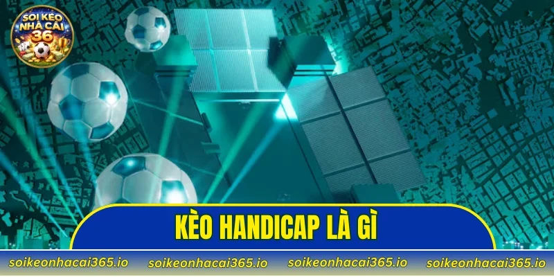 Kèo Handicap là gì