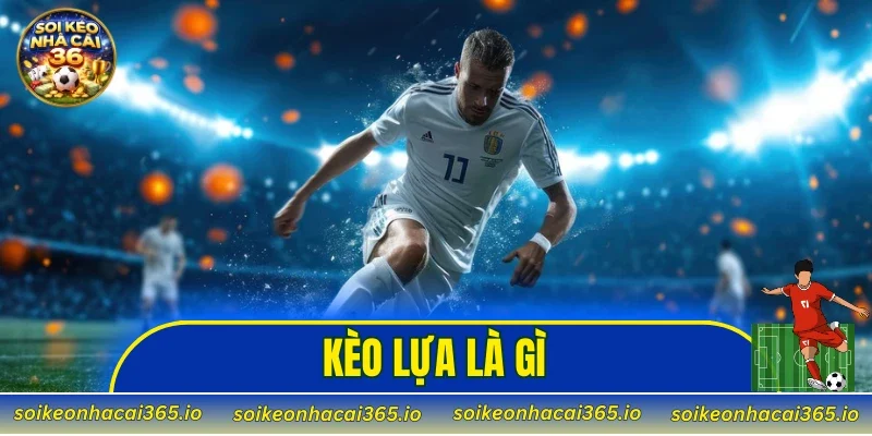 Kèo Lựa là gì