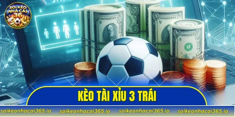 Kèo Tài Xỉu 3 Trái