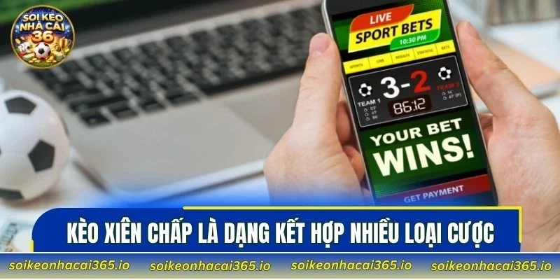 Kèo xiên chấp là dạng kết hợp nhiều loại cược
