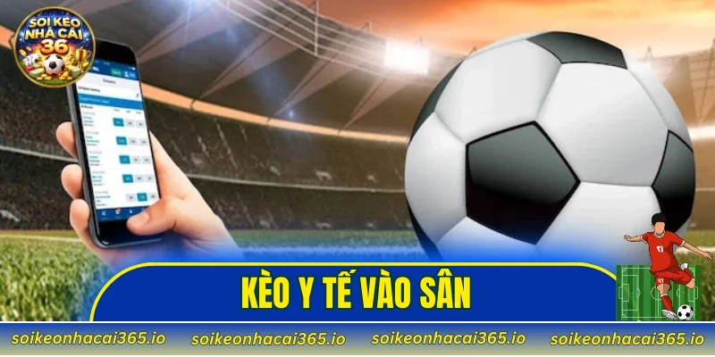 Kèo Y Tế Vào Sân