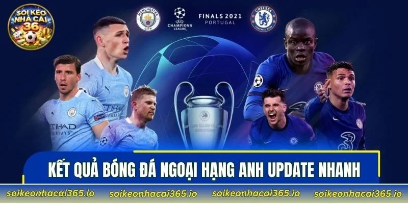 Kết quả bóng đá Ngoại Hạng Anh update nhanh