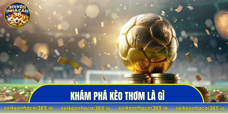 Khám phá kèo thơm là gì