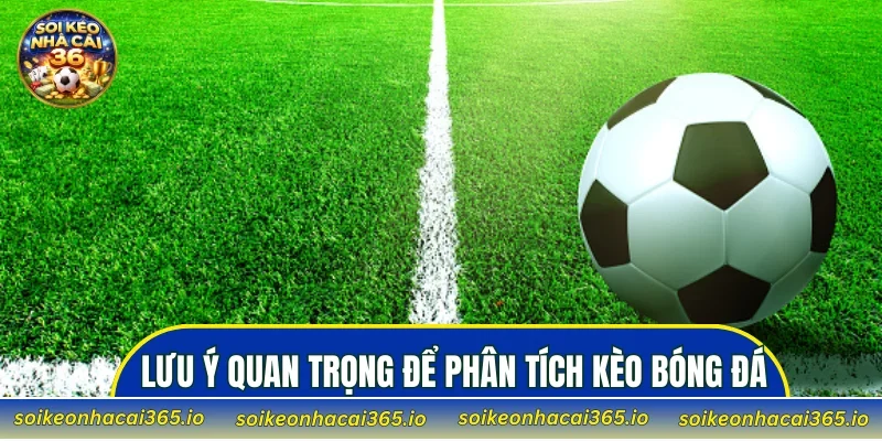 Lưu ý quan trọng để phân tích kèo bóng đá hiệu quả