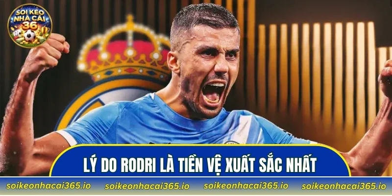 Lý do Rodri là tiền vệ xuất sắc nhất hiện nay