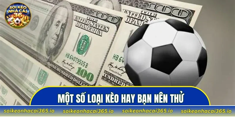 Một số loại kèo hay bạn nên thử