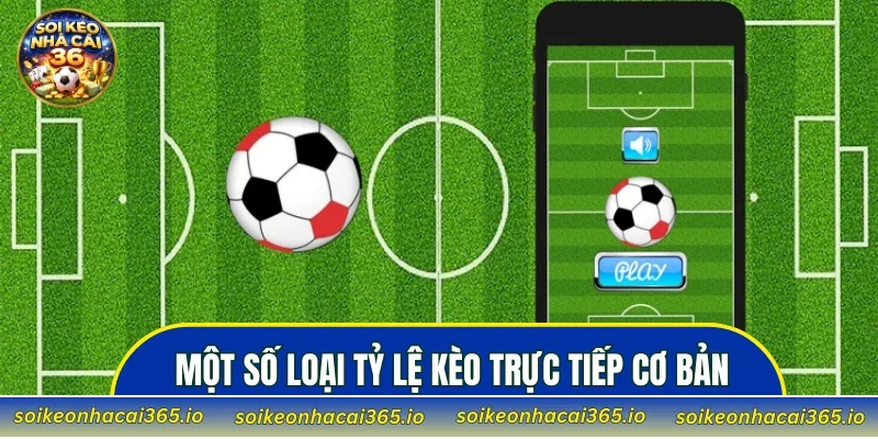 Một số loại tỷ lệ kèo trực tiếp cơ bản