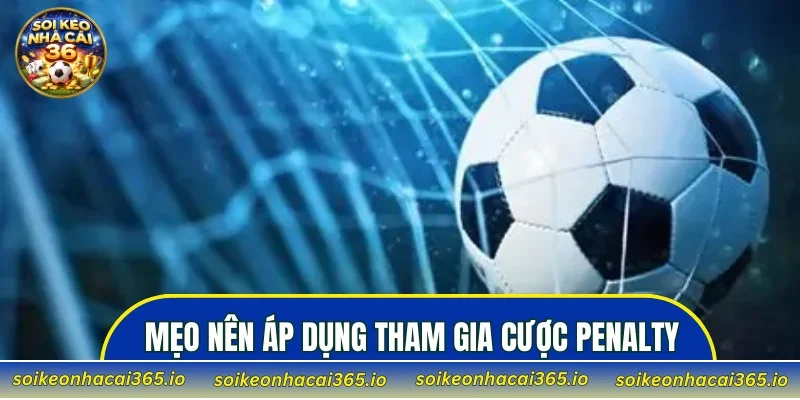 Một số mẹo nên áp dụng tham gia cược Penalty