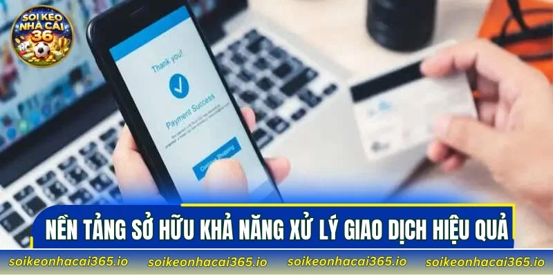 Nền tảng sở hữu khả năng xử lý giao dịch hiệu quả