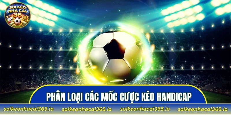 Phân loại các mốc cược Kèo Handicap