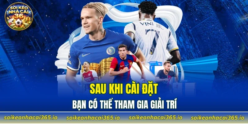 Sau khi cài đặt, bạn có thể tham gia giải trí