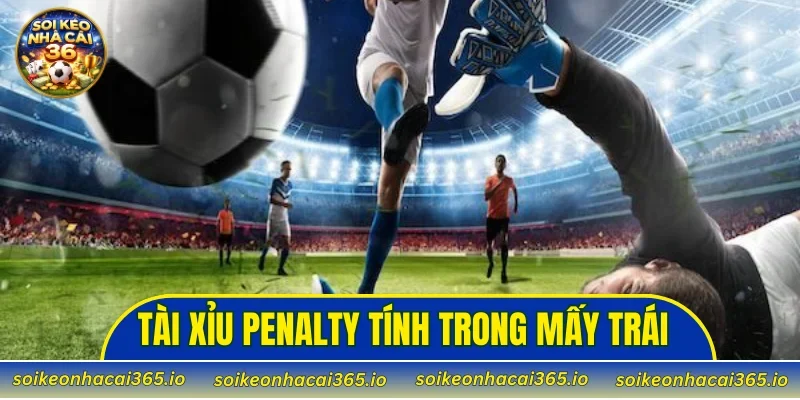 Tài Xỉu Penalty Tính Trong Mấy trái