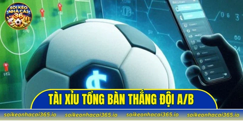 tài xỉu tổng bàn thắng đội A/B