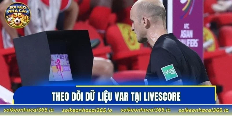 Theo dõi dữ liệu Var tại Livescore