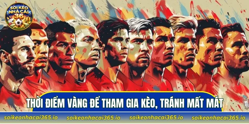 Thời điểm vàng để tham gia kèo, tránh mất mát