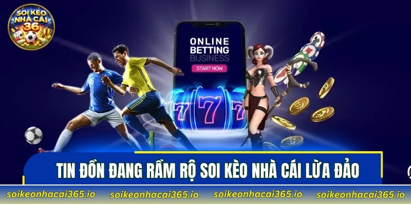 Tổng quan về tin đồn đang rầm rộ Soi Kèo Nhà Cái lừa đảo