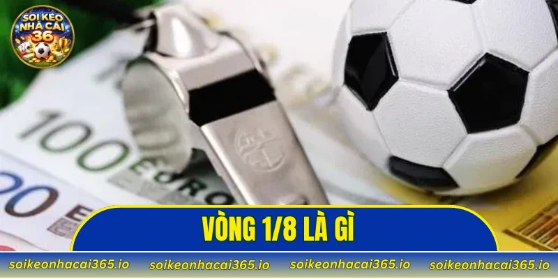 Vòng 1/8 Là Gì