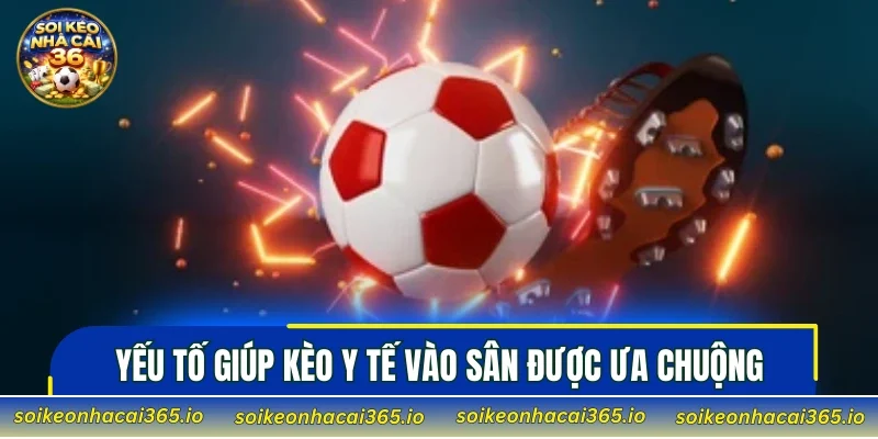 Yếu tố giúp kèo y tế vào sân được nhiều người ưa chuộng